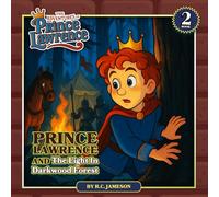 Prince Lawrence and the Light in Darkwood Forest (The Adventures of Prince Lawrence): A Christian Children’s Adventure Story about Courage, Faith, and Finding Light in Dark Times | Ages 4-8: 2