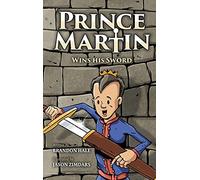 Prince Martin Wins His Sword: A Classic Tale About a Boy Who Discovers the True Meaning of Courage, Grit, and Friendship: 1 (Prince Martin Epic)