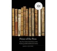 Prince of the Press - How One Collector Built History`s Most Enduring and Remarkable Jewish Library
