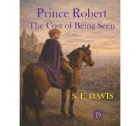 Prince Robert: The Cost of Being Seen (Prince Robert's Reign)