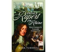 Prince Rupert of the Rhine: King Charles I’s Cavalier Commander