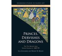 Princes, Dervishes and Dragons: The Tile Arcade from Safavid Isfahan (c. 168595) (Edinburgh Studies in Islamic Art)