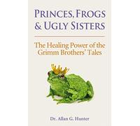 Princes, Frogs and Ugly Sisters: The Healing Power of the Grimm Brothers' Tales
