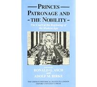 Princes, Patronage and the Nobility: The Court at the Beginning of the Modern Age, c.1450-1650 (Studies of the German Historical Institute, London)
