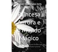 Princesa Aurora e o Mundo Mágico: A Beleza e Magia de uma Princesa que está acima das ambições humanas