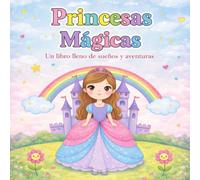 Princesas Mágicas: Un libro lleno de sueños, amistad y aventuras encantadas
