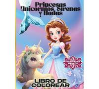 Princesas Unicornios Sirenas y Hadas: Libro de colorear