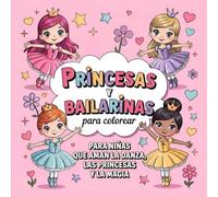 Princesas y Bailarinas para Colorear: Libro para Niñas de 4 a 8 años que Aman la Danza, las Princesas y la Magia