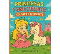 Princesas y unicornios, colorea y diviértete.: Un mágico libro de colorear con adorables princesas y dulces unicornios para dejar volar la imaginación.