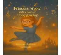 Princess Arrow: and the Dance of Understanding (Princess Arrow's Adventures: Inclusive Stories for Kids)