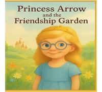 PRINCESS ARROW: AND THE FRIENDSHIP GARDEN (Princess Arrow's Adventures: Inclusive Stories for Kids)