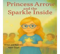 PRINCESS ARROW: AND THE SPARKLE INSIDE (Princess Arrow's Adventures: Inclusive Stories for Kids)