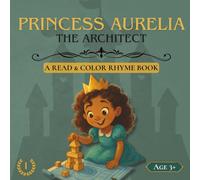 Princess Aurelia, the Architect: A STEM-Inspired 3-in-1 Story, Coloring and Rhyme Book for Girls About Building, Bravery, and Problem-Solving: A Story ... (The Princesses of the Virtuous Valley)