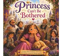 Princess Can't Be Bothered: A story about kindness, hard work and doing wonderful things together
