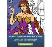 Princess Coloring Book for Adults : Coloring Light Fantasy and Magical Princesses for Relaxation and Bliss