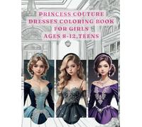 Princess Couture dresses Coloring Book for girls ages 8-12, teens: 50 Stylish Dresses, Fancy, Gorgeous, Elegant, Cute, Incredible, Stunning, Dazzling ... Dress to Impress: Fashion Coloring Book