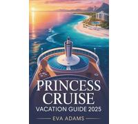 PRINCESS CRUISE VACATION GUIDE 2025: Explore Top Ships, Destinations, Dining, Excursions, and Insider Tips for Families, Couples, Solo Travelers, and ... Luxury, and (Adventures at Sea Series)