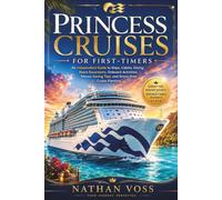 PRINCESS CRUISES FOR FIRST-TIMERS: An Independent Guide to Ships, Cabins, Dining, Shore Excursions, Onboard Activities, Money-Saving Tips, and Stress-Free Cruise Planning