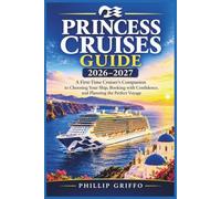 PRINCESS CRUISES GUIDE 2026-2027: A First-Time Cruiser’s Companion to Choosing Your Ship, Booking with Confidence, and Planning the Perfect Voyage