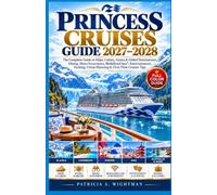 PRINCESS CRUISES GUIDE 2027-2028: The Complete Guide to Ships, Cabins, Alaska & Global Destinations, Dining, Shore Excursions, MedallionClass®, ... Cruise Planning & First-Time Cruiser Tips