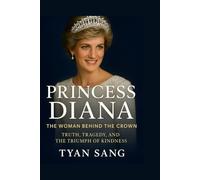 Princess Diana: The Woman Behind the Crown Truth, Tragedy, and the Triumph of Kindness
