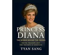 Princess Diana: The Woman Behind the Crown Truth, Tragedy, and the Triumph of Kindness