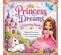 Princess Dreams Coloring Book: Magical Princesses, Castles & Fairytale Fun For Creative Kids