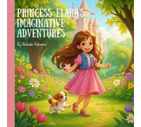 Princess Elara's Imaginative Adventures: By: Belinda Palomino