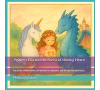 Princess Élia and the Forest of Shining Hearts: For all the children who still believe in rainbows, and for my two little suns.