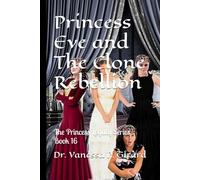 Princess Eve and The Clone Rebellion: The Princess Legacy Series Book 16