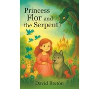 Princess Flor and the Serpent: A tale of kindness and courage for children ages 4-8