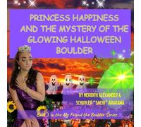 PRINCESS HAPPINESS AND THE MYSTERY OF THE GLOWING HALLOWEEN BOULDER: A Halloween Adventure with Princess Happiness and Friends (My Friend the Boulder Series)