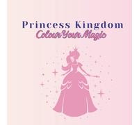 Princess Kingdom: Colour Your Magic: A Children's Colouring Book