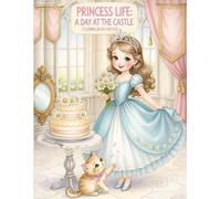 PRINCESS LIFE: A DAY AT THE CASTLE: Coloring Book for Kids Ages 5-10 | Fun and Relaxing Royal Scenes with Dresses, Castles, Horses, and a Magical Ball