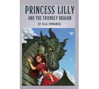 PRINCESS LILLY AND THE FRIENDLY DRAGON: A TALE OF FIENDSHIP, BRAVERY AND ACCEPTANCE