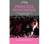 Princess Mononoke: Understanding Studio Ghibli's Monster Princess (Animation: Key Films/Filmmakers)
