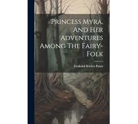 Princess Myra, And Her Adventures Among The Fairy-folk