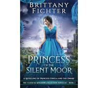 Princess of the Silent Moor: A Retelling of Princess Finola and the Dwarf (The Classical Kingdoms Collection Novellas)