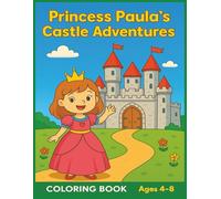 PRINCESS PAULA'S CASTLE ADVENTURES: A Magical Coloring Journey with Princess Paula - 50 Fun Castle Adventure Pages for Kids Ages 4-8