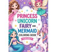PRINCESS UNICORN FAIRY AND MERMAID COLORING BOOK FOR KIDS