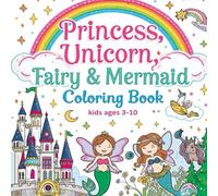 Princess, Unicorn, Fairy & Mermaid Coloring Book for Kids Ages 3-10: Magical Fantasy Adventures with Castles, Underwater Kingdoms & Enchanted Forests: ... Inches (Animals coloring book for kids)