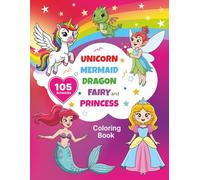 Princess, Unicorn, Mermaid, Fairy and Dragon Coloring Book for Kids Ages 4-8: Magical Fantasy Creatures Activity & Coloring Fun: Enchanting Coloring ... Mermaids, Playful Fairies & Friendly Dragons