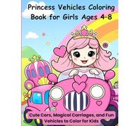 Princess Vehicles Coloring Book for Girls Ages 4-8: Cute Cars, Magical Carriages, and Fun Vehicles to Color for Kids
