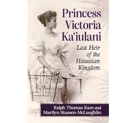 Princess Victoria Ka'iulani: Last Heir of the Hawaiian Kingdom