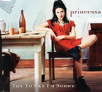 Princessa - Try to Say I'm Sorry / Me Duelen Tes Mentrias