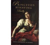 Princesses Behaving Badly: Real Stories From History Without the Fairy-Tale Endings