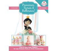 Princesses, Fairies & Ballerinas!: Cute & Easy Cake Toppers for any Princess Party or Girly Celebration (Cute & Easy Cake Toppers Collection): Volume 2