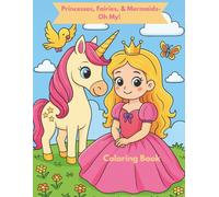 Princesses, Fairies, & Mermaids- Oh My!: A Magical Coloring Book for Kids