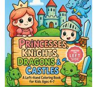 Princesses, Knights, Dragons & Castles A Left-Hand Coloring Book for Kids Ages 4-7: Fun and Easy Fantasy Coloring for Little Lefties - With Brave ... Princesses, Cute Dragons, and Royal Castles