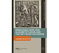 Princesses Mary and Elizabeth Tudor and the Gift Book Exchange (Gender and Power in the Premodern World)